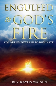 Paperback Engulfed by God's Fire: You are Empowered to Dominate Book