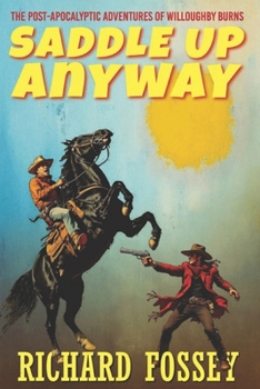 Paperback Saddle Up Anyway: The Post-Apocalyptic Adventures of Willoughby Burns Book