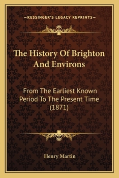 Paperback The History Of Brighton And Environs: From The Earliest Known Period To The Present Time (1871) Book