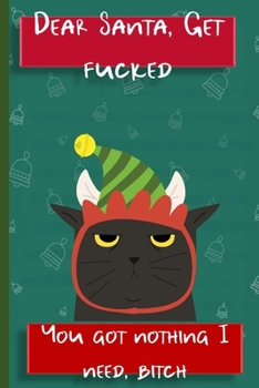 Dear Santa Get Fucked You Got Nothing I Need Bitch: Journal Notebook Gifts for Women Or Men