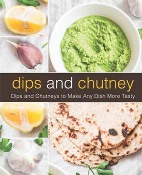Paperback Dips and Chutney: Dips and Chutneys to Make Any Dish More Tasty Book