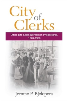 Paperback City of Clerks: Office and Sales Workers in Philadelphia, 1870-1920 Book