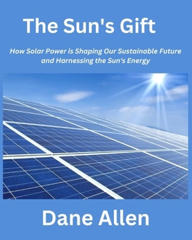 Paperback The Sun's Gift: How Solar Power is Shaping Our Sustainable Future and Harnessing the Sun's Energy Book