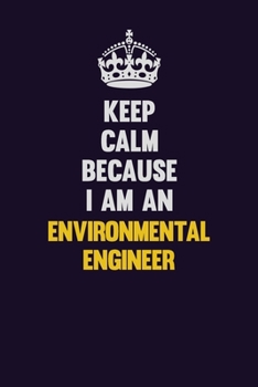 Keep Calm Because I Am An environmental engineer: Motivational and inspirational career blank lined gift notebook with matte finish
