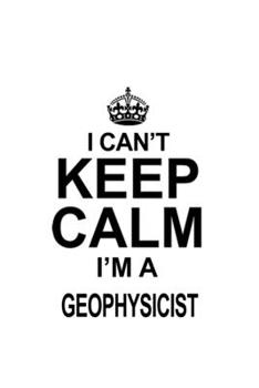 Paperback I Can't Keep Calm I'm A Geophysicist: Personal Geophysicist Notebook, Journal Gift, Diary, Doodle Gift or Notebook - 6 x 9 Compact Size- 109 Blank Lin Book