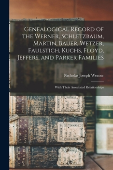 Paperback Genealogical Record of the Werner, Schletzbaum, Martin, Bauer, Wetzer, Faulstich, Kuchs, Floyd, Jeffers, and Parker Families: With Their Associated Re Book