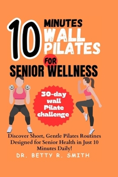 10-MINUTE WALL PILATES FOR SENIOR WELLNESS: Discover Short, Gentle Pilates Routines Designed for Senior Health in Just 10 Minutes Daily!