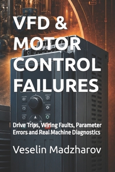 Paperback Vfd & Motor Control Failures: Drive Trips, Wiring Faults, Parameter Errors and Real Machine Diagnostics Book