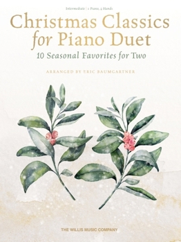 Christmas Classics for Piano Duet: 10 Seasonal Duets for Two Arranged by Eric Baumgartner: 10 Seasonal Duets for Two
