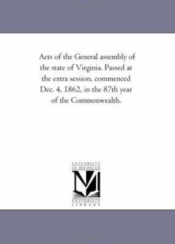 Acts of the General Assembly of the State of Virginia: Passed at the Extra Session, Commenced December 4, 1862, in the 87th Year of the Commonwealth