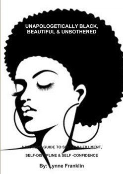 Paperback Unapologetically Black, Beautiful & Unbothered ( a Womens Guide to Self-Fullfillment, Self-Discipline & Self -Confidence Book