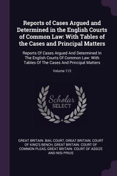 Paperback Reports of Cases Argued and Determined in the English Courts of Common Law: With Tables of the Cases and Principal Matters: Reports of Cases Argued an Book