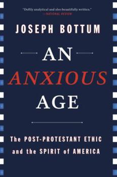 Hardcover An Anxious Age: The Post-Protestant Ethic and the Spirit of America Book