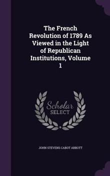 Hardcover The French Revolution of 1789 As Viewed in the Light of Republican Institutions, Volume 1 Book