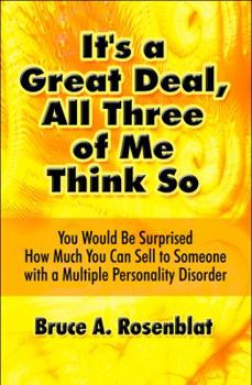 Paperback It's a Great Deal, All Three of Me Think So: You Would Be Surprised How Much You Can Sell to Someone With a Multiple Personality Disorder Book