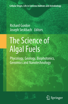 The Science of Algal Fuels: Phycology, Geology, Biophotonics, Genomics and Nanotechnology - Book  of the Cellular Origin, Life in Extreme Habitats and Astrobiology
