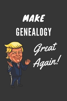 Make Genealogy Great Again Notebook: Trump Gag Gift, Lined Journal, 120 Pages, 6 x 9, Matte Finish