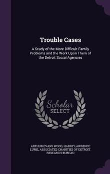 Hardcover Trouble Cases: A Study of the More Difficult Family Problems and the Work Upon Them of the Detroit Social Agencies Book