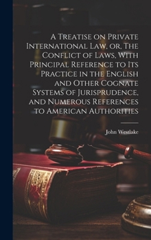 Hardcover A Treatise on Private International law, or, The Conflict of Laws, With Principal Reference to its Practice in the English and Other Cognate Systems o Book