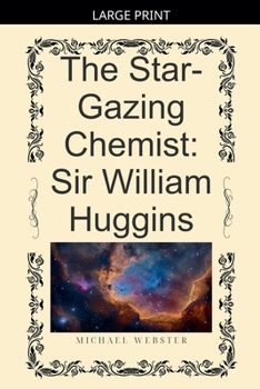 The Star-Gazing Chemist: Sir William Huggins