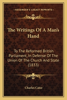 Paperback The Writings Of A Man's Hand: To The Reformed British Parliament, In Defense Of The Union Of The Church And State (1833) Book