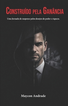 Construído Pela Ganância: Uma jornada de suspense pelos desejos de poder e riqueza (Portuguese Edition)