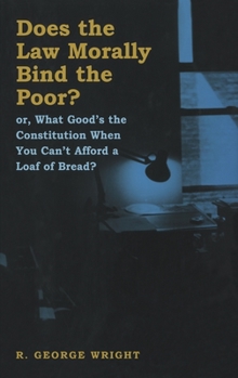Hardcover Does the Law Morally Bind the Poor?: Or What Good's the Constitution When You Can't Buy a Loaf of Bread? Book