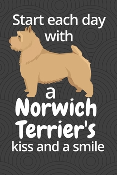 Start each day with a Norwich Terrier's kiss and a smile: For Norwich Terrier Dog Fans