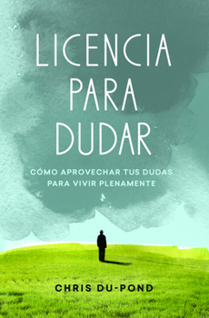 Paperback Licencia Para Dudar: Cómo Aprovechar Tus Dudas Para Vivir Plentamente [Spanish] Book