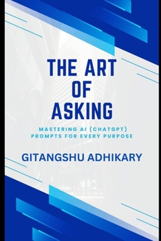 Paperback The Art of Asking: Mastering AI Prompts for Every Purpose Book