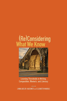 Paperback (Re)Considering What We Know: Learning Thresholds in Writing, Composition, Rhetoric, and Literacy Book
