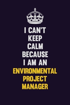 Paperback I can't Keep Calm Because I Am An Environmental Project Manager: Motivational and inspirational career blank lined gift notebook with matte finish Book