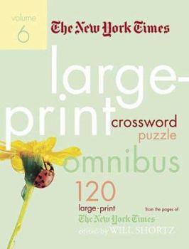 The New York Times Large-Print Crossword Puzzle Omnibus Volume 6: 120 Large-Print Puzzles from the Pages of The New York Times (New York Times Large Print Crossword Puzzles)