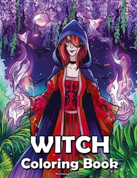 Witch Coloring Book for Adults: Featuring Beautiful Witches, Magical Potions, and Spellbinding Ritual Scenes (Horror Coloring Book).