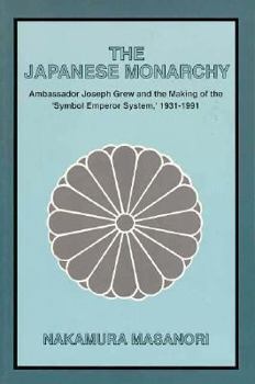 The Japanese Monarchy, 1931-1991: Ambassador Joseph Grew and the Making of the Symbol Emperor System (Asia and the Pacific)