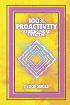 Paperback 100% Proactivity as Being More Effective: SERIES of 3 powerful BOOKS on PRODUCTIVITY AND TIME MANAGEMENT! Book