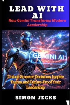 Paperback Lead with AI: How Gemini Transforms Modern Leadership(Unlock Smarter Decisions, Inspire Teams, and Future-Proof Your Leadership) Book