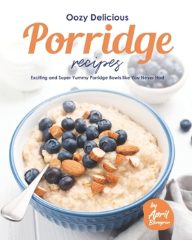 Paperback Oozy Delicious Porridge Recipes: Exciting and Super Yummy Porridge Bowls like You Never Had Book