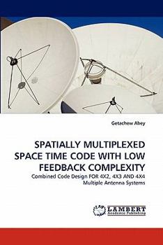 SPATIALLY MULTIPLEXED SPACE TIME CODE WITH LOW FEEDBACK COMPLEXITY: Combined Code Design FOR 4X2, 4X3 AND 4X4 Multiple Antenna Systems
