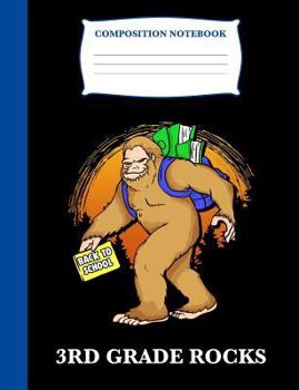 Bigfoot 3rd Grade Rocks Back To School: Composition Book Bigfoot, Wide Ruled Notebook for School, 120 pages, 7.4 x 9.7