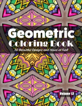 Paperback Geometric Coloring Book, Volume 13: 50 Beautiful Designs and Hours of Fun!! Book