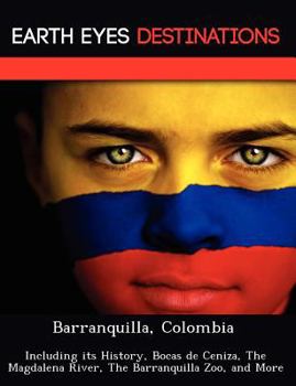 Paperback Barranquilla, Colombia: Including Its History, Bocas de Ceniza, the Magdalena River, the Barranquilla Zoo, and More Book