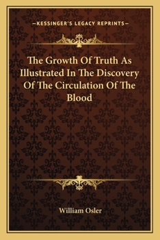 Paperback The Growth Of Truth As Illustrated In The Discovery Of The Circulation Of The Blood Book