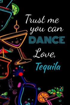 Paperback Trust me you can dance love, tequila: Awesome gift for the tequila lover in your life for under ten dollars! Book