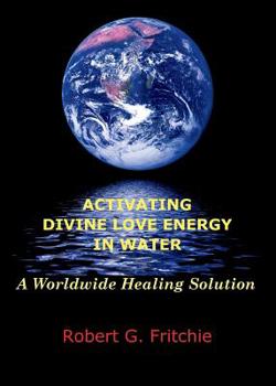 Paperback Activating Divine Love Energy in Water: A Worldwide Healing Solution Book