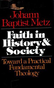 Hardcover Faith in History and Society: Toward a Practical Fundamental Theology Book