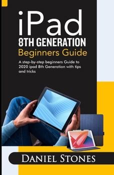 Paperback iPad 8th Generation Beginners Guide: A Step-by-Step Beginners Guide to 2020 iPad 8th Generation with Tips and Tricks Book