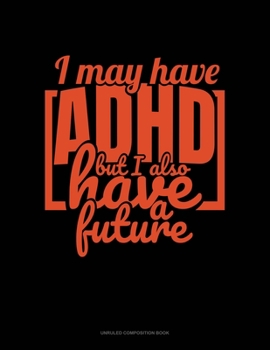 Paperback I May Have Adhd But I Also Have A Future: Unruled Composition Book