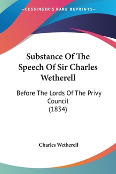 Paperback Substance Of The Speech Of Sir Charles Wetherell: Before The Lords Of The Privy Council (1834) Book