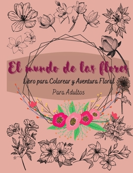 El Mundo de las Flores: Libro para Colorear y Aventura Floral para Adultos